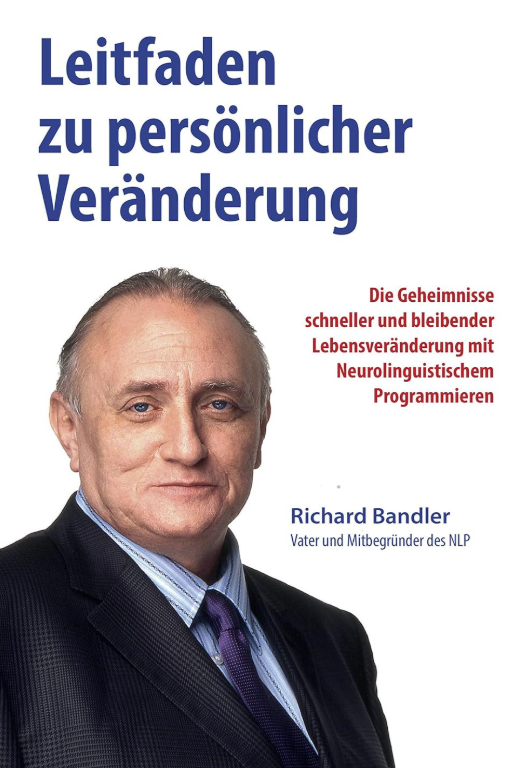 Leitfaden zu persönlicher Veränderung von Richard Bandler - Die Geheimnisse schneller und bleibender Lebensveränderung
